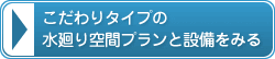 こだわりタイプの水廻り空間プランと設備をみる